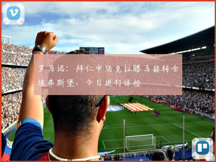 罗马诺：拜仁中场克拉滕马赫转会埃弗斯堡，今日进行体检