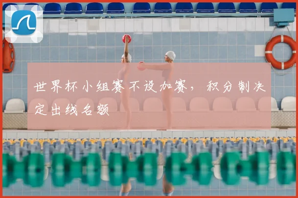 世界杯小组赛不设加赛，积分制决定出线名额