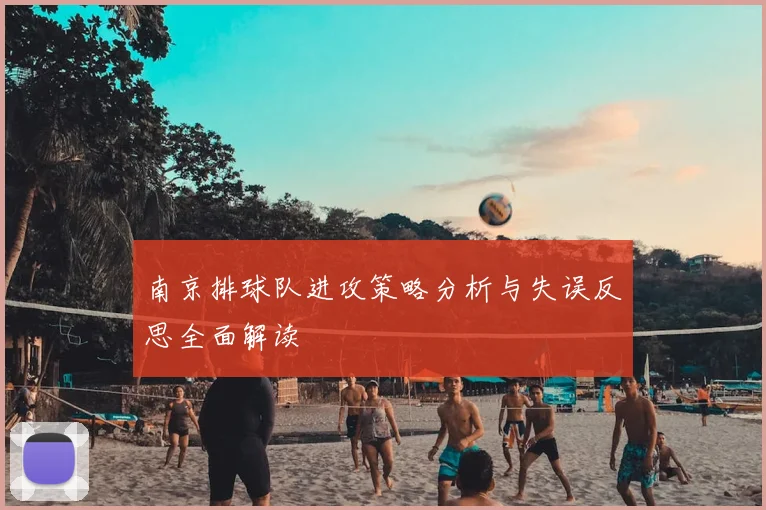 南京排球队进攻策略分析与失误反思全面解读