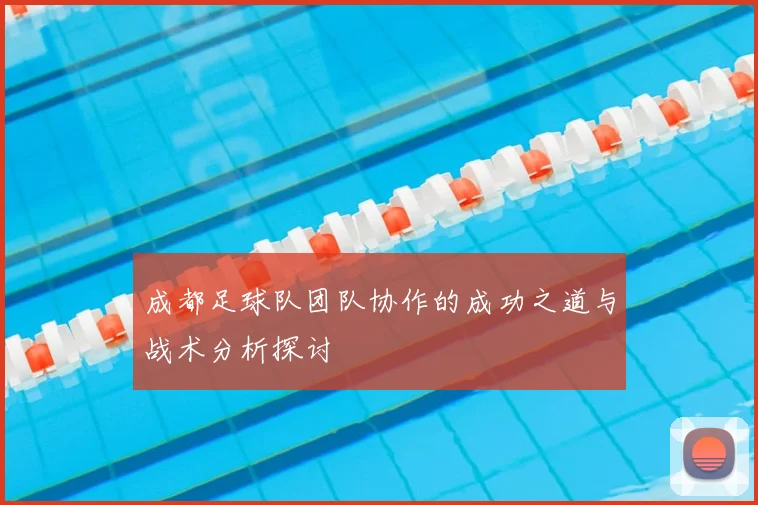 成都足球队团队协作的成功之道与战术分析探讨