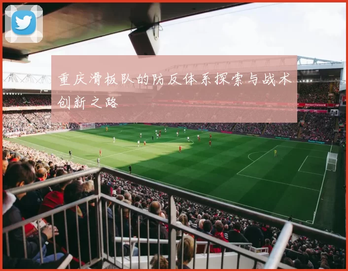 重庆滑板队的防反体系探索与战术创新之路