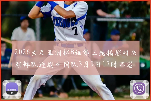 2026女足亚洲杯B组第三轮精彩对决朝鲜队迎战中国队3月9日17时不容错过
