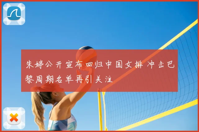 朱婷公开宣布回归中国女排 冲击巴黎周期名单再引关注