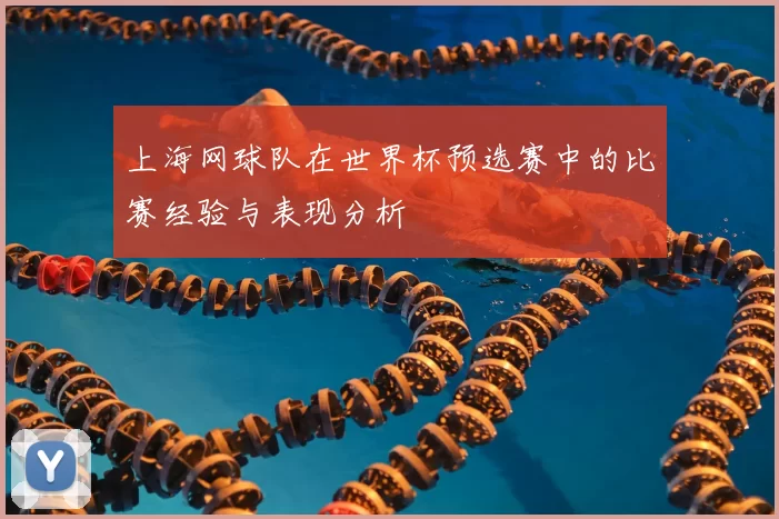 上海网球队在世界杯预选赛中的比赛经验与表现分析