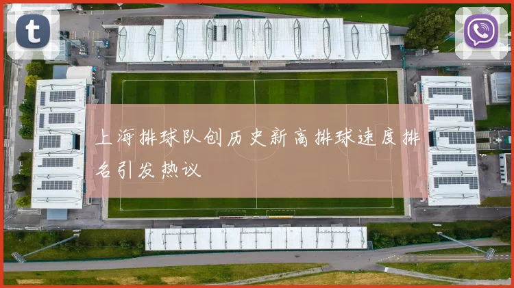 上海排球队创历史新高排球速度排名引发热议