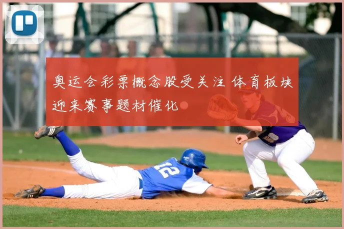 奥运会彩票概念股受关注 体育板块迎来赛事题材催化