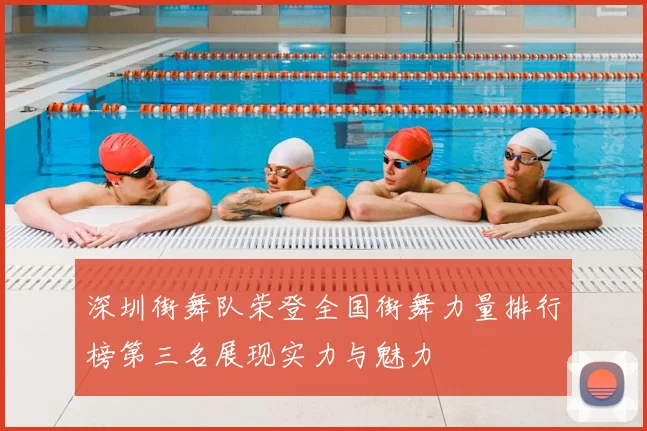 深圳街舞队荣登全国街舞力量排行榜第三名展现实力与魅力