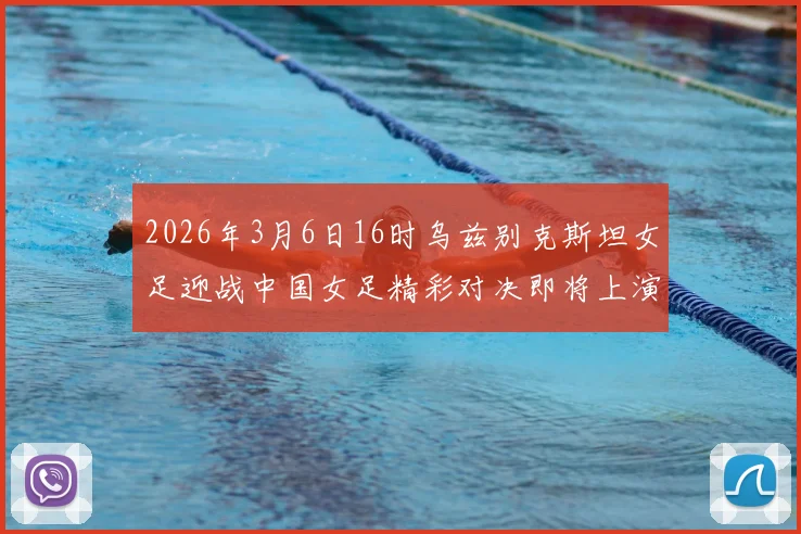 2026年3月6日16时乌兹别克斯坦女足迎战中国女足精彩对决即将上演
