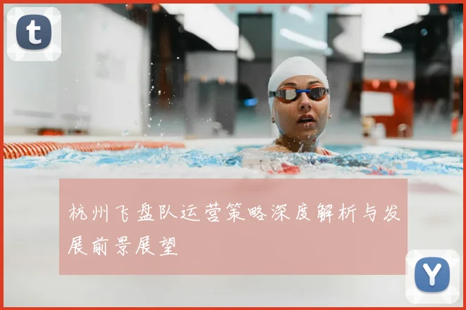 杭州飞盘队运营策略深度解析与发展前景展望