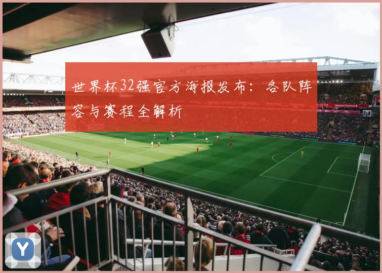 世界杯32强官方海报发布：各队阵容与赛程全解析