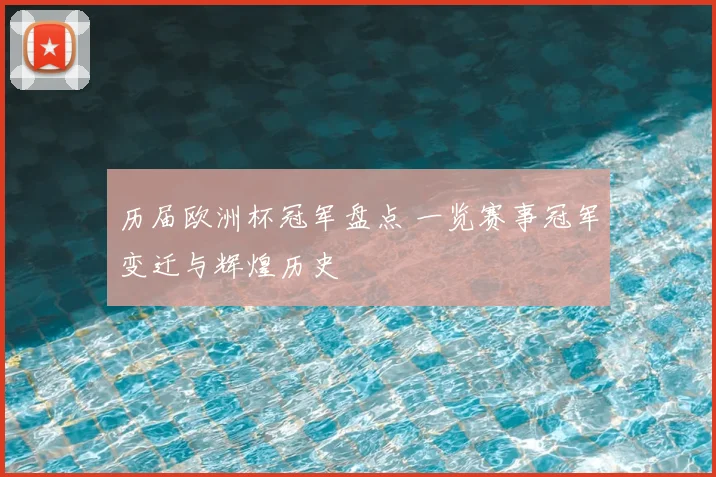 历届欧洲杯冠军盘点 一览赛事冠军变迁与辉煌历史