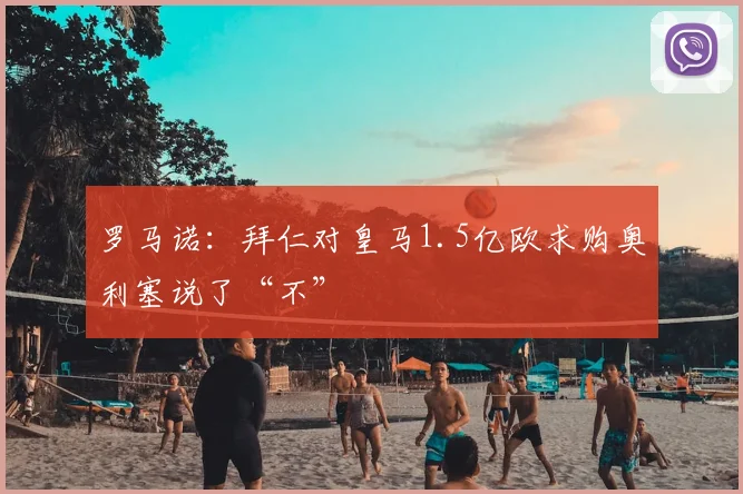 罗马诺：拜仁对皇马1.5亿欧求购奥利塞说了“不”