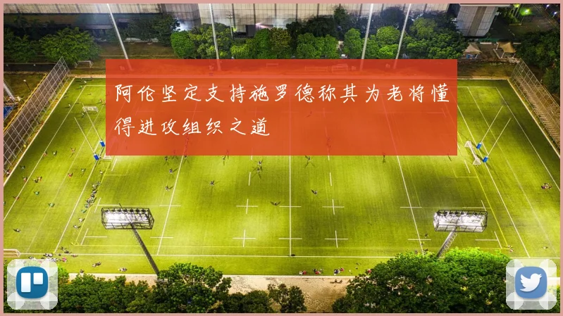阿伦坚定支持施罗德称其为老将懂得进攻组织之道