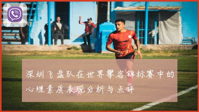 深圳飞盘队在世界攀岩锦标赛中的心理素质表现分析与点评